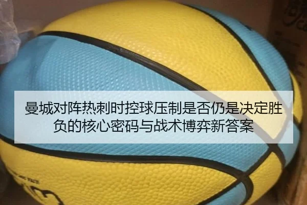 曼城对阵热刺时控球压制是否仍是决定胜负的核心密码与战术博弈新答案