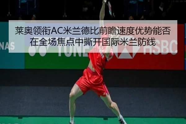 莱奥领衔AC米兰德比前瞻速度优势能否在全场焦点中撕开国际米兰防线